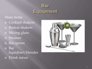 Main items
 Cocktail shakers
 Boston shakers
 Mixing glass
 Strainer
 Bar spoon
 Bar
liquidiser/blender
 Drink mixer
6

 