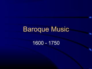 Baroque Music
  1600 - 1750
 