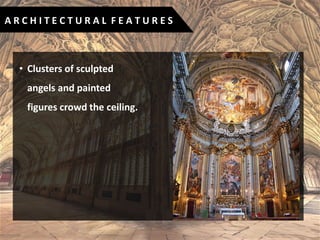 • Clusters of sculpted
angels and painted
figures crowd the ceiling.
A R C H I T E C T U R A L F E A T U R E S
 