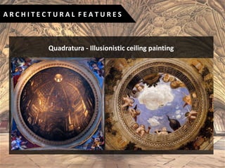 Quadratura - Illusionistic ceiling painting
A R C H I T E C T U R A L F E A T U R E S
 
