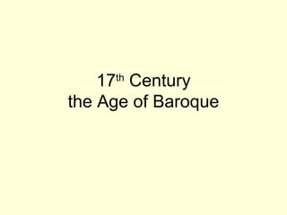 17 Century
     th

the Age of Baroque
 
