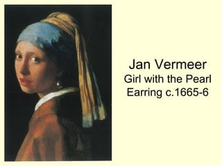 Jan Vermeer
Girl with the Pearl
Earring c.1665-6
 