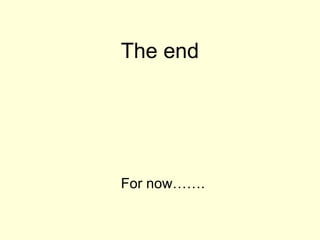 The end




For now…….
 