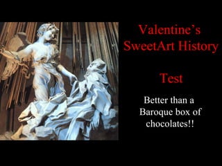 Valentine’s
SweetArt History
Test
Better than a
Baroque box of
chocolates!!
 