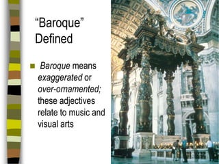 “Baroque”
Defined


Baroque means
exaggerated or
over-ornamented;
these adjectives
relate to music and
visual arts

 