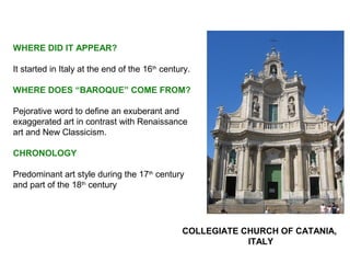WHERE DID IT APPEAR?
It started in Italy at the end of the 16th
century.
WHERE DOES “BAROQUE” COME FROM?
Pejorative word t...