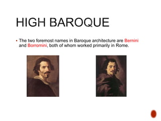  The two foremost names in Baroque architecture are Bernini
and Borromini, both of whom worked primarily in Rome.
 