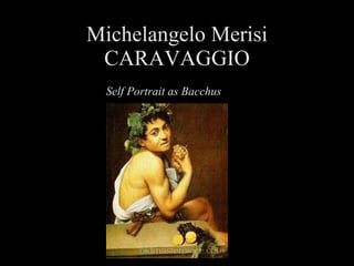 Michelangelo Merisi CARAVAGGIO Self Portrait as Bacchus 