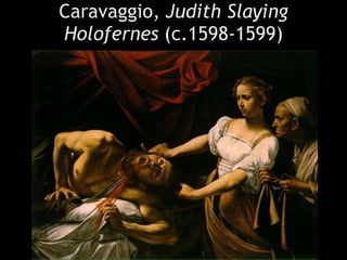 Caravaggio,  Judith Slaying Holofernes  (c.1598-1599) 