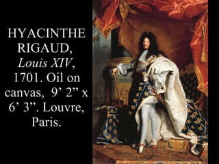 HYACINTHE RIGAUD,  Louis XIV , 1701. Oil on canvas,  9’ 2” x 6’ 3”. Louvre, Paris. 