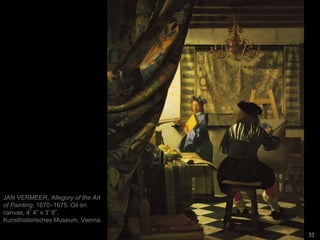 32
JAN VERMEER, Allegory of the Art
of Painting, 1670–1675. Oil on
canvas, 4’ 4” x 3’ 8”.
Kunsthistorisches Museum, Vienna.
 