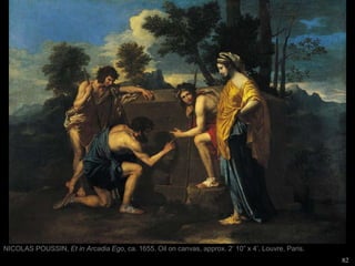 82
NICOLAS POUSSIN, Et in Arcadia Ego, ca. 1655. Oil on canvas, approx. 2’ 10” x 4’. Louvre, Paris.
 