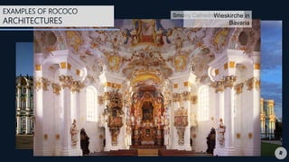 Hermitage Winter Palace
in St. Petersburg, Russia
Smolny Cathedral
in St. Petersburg, Russia
Wieskirche in
Bavaria
EXAMPLES OF ROCOCO
ARCHITECTURES
 