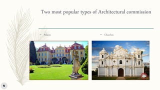 Two most popular types of Architectural commission
– Palaces – Churches
 