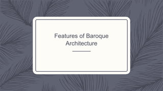 Features of Baroque
Architecture
 