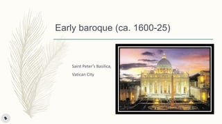 Early baroque (ca. 1600-25)
Saint Peter’s Basilica,
Vatican City
 