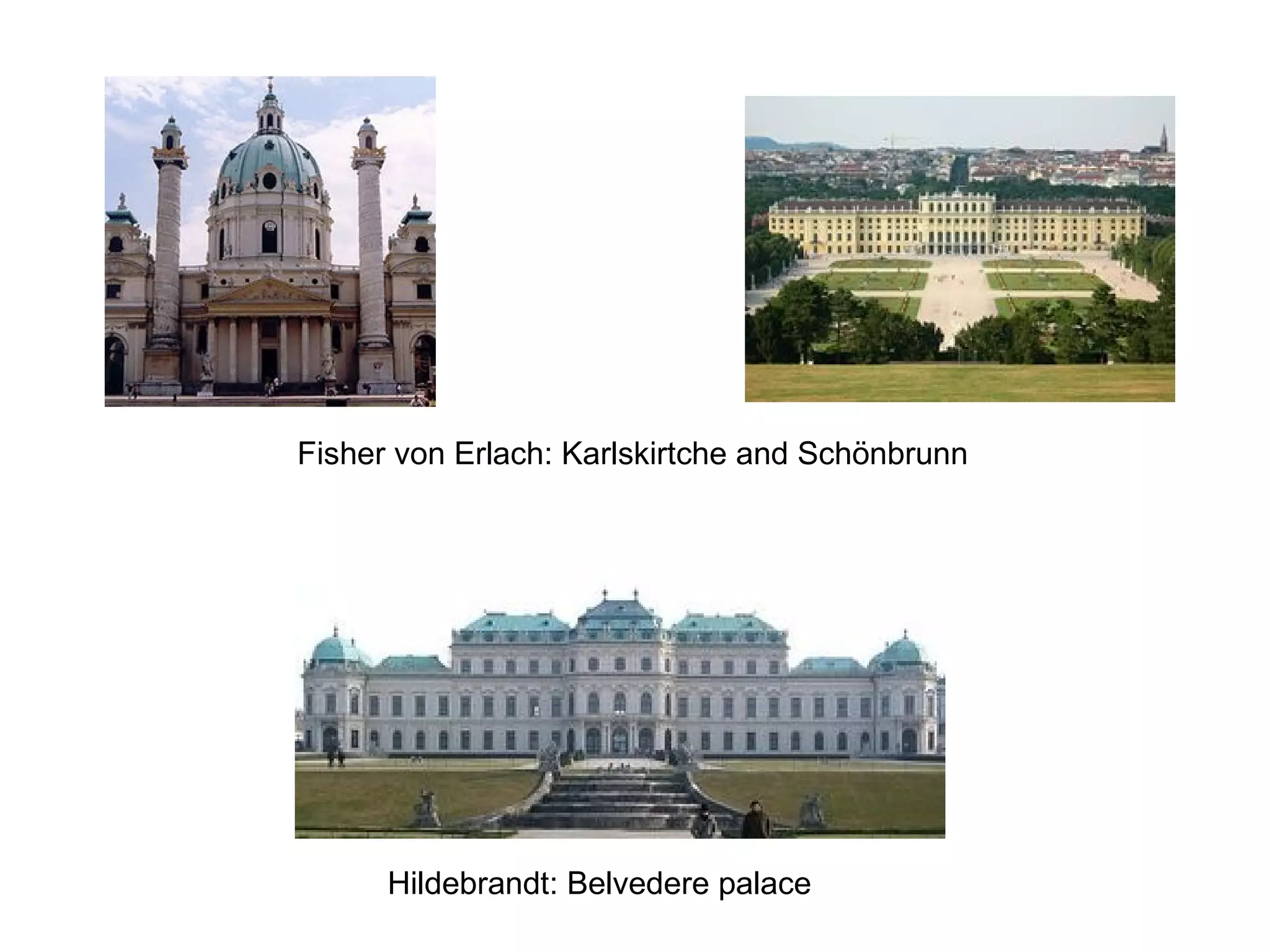 Fisher von Erlach: Karlskirtche and Schönbrunn

Hildebrandt: Belvedere palace

 