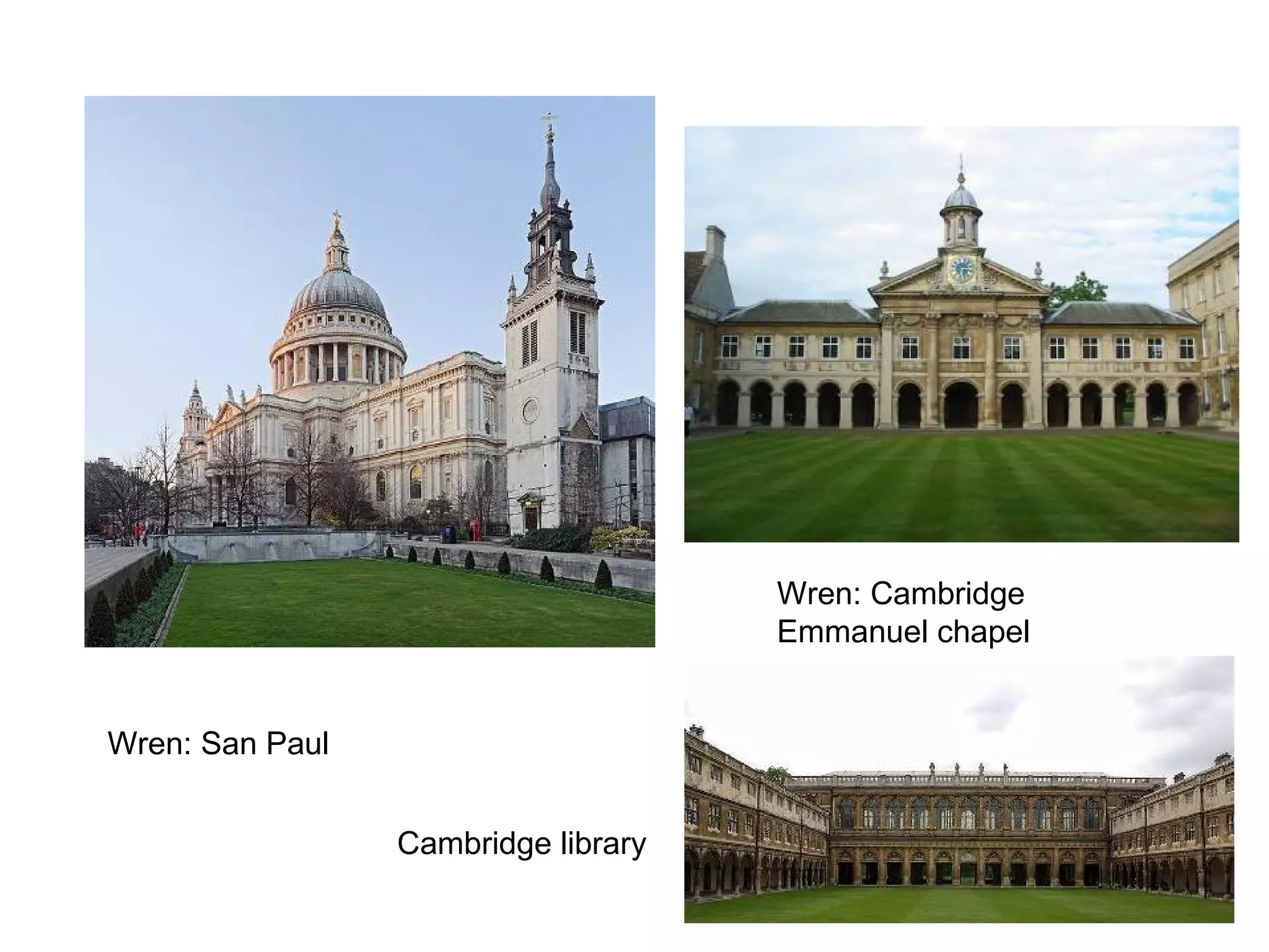 Wren: Cambridge
Emmanuel chapel
Wren: San Paul
Cambridge library

 