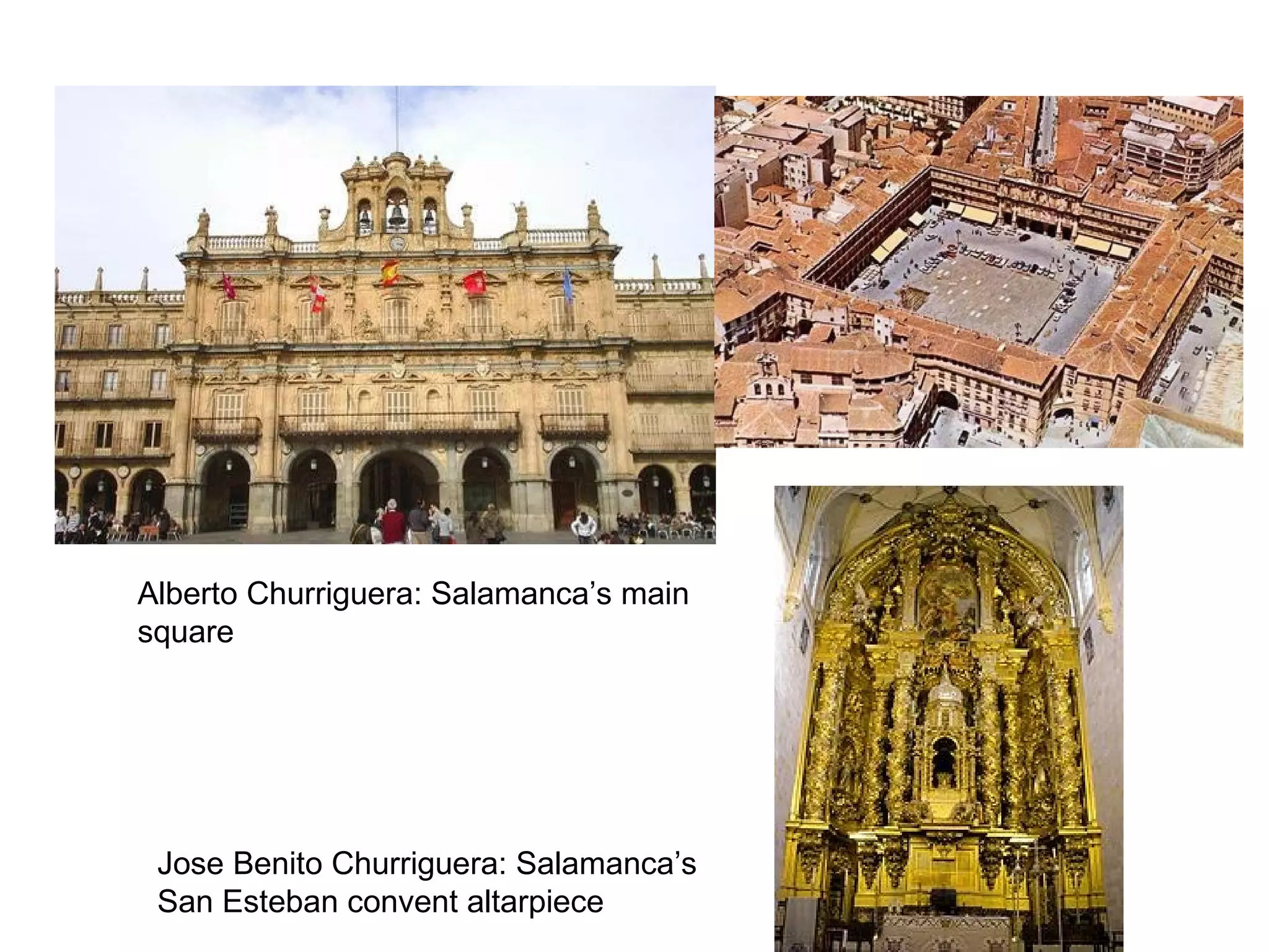Alberto Churriguera: Salamanca’s main
square

Jose Benito Churriguera: Salamanca’s
San Esteban convent altarpiece

 