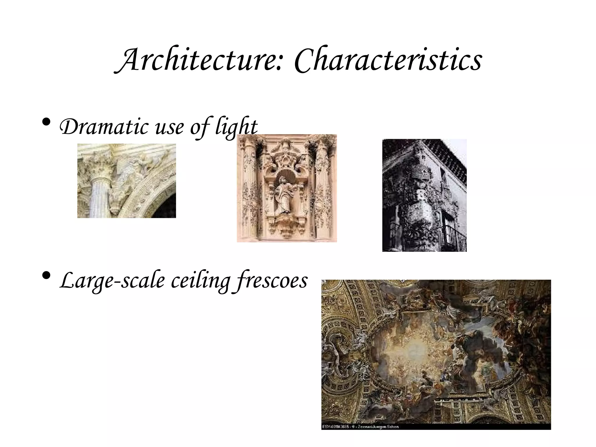 Architecture: Characteristics
• Dramatic use of light

• Large-scale ceiling frescoes

 