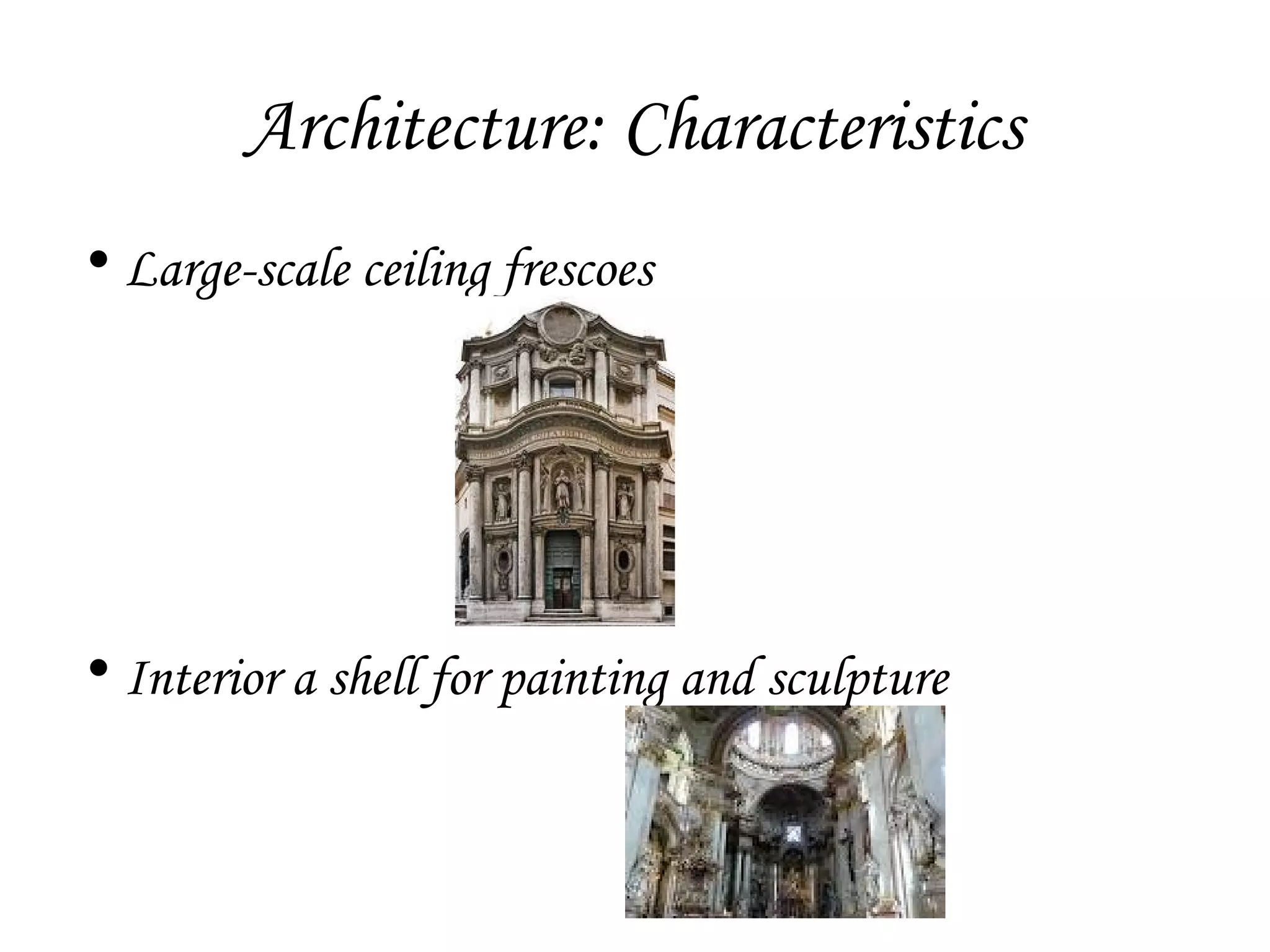 Architecture: Characteristics
• Large-scale ceiling frescoes

• Interior a shell for painting and sculpture

 