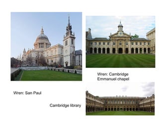 Wren: Cambridge
Emmanuel chapel
Wren: San Paul
Cambridge library

 