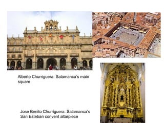 Alberto Churriguera: Salamanca’s main
square

Jose Benito Churriguera: Salamanca’s
San Esteban convent altarpiece

 