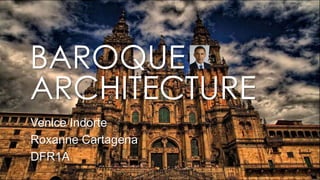 BAROQUE
ARCHITECTURE
Venice Indorte
Roxanne Cartagena
DFR1A
 