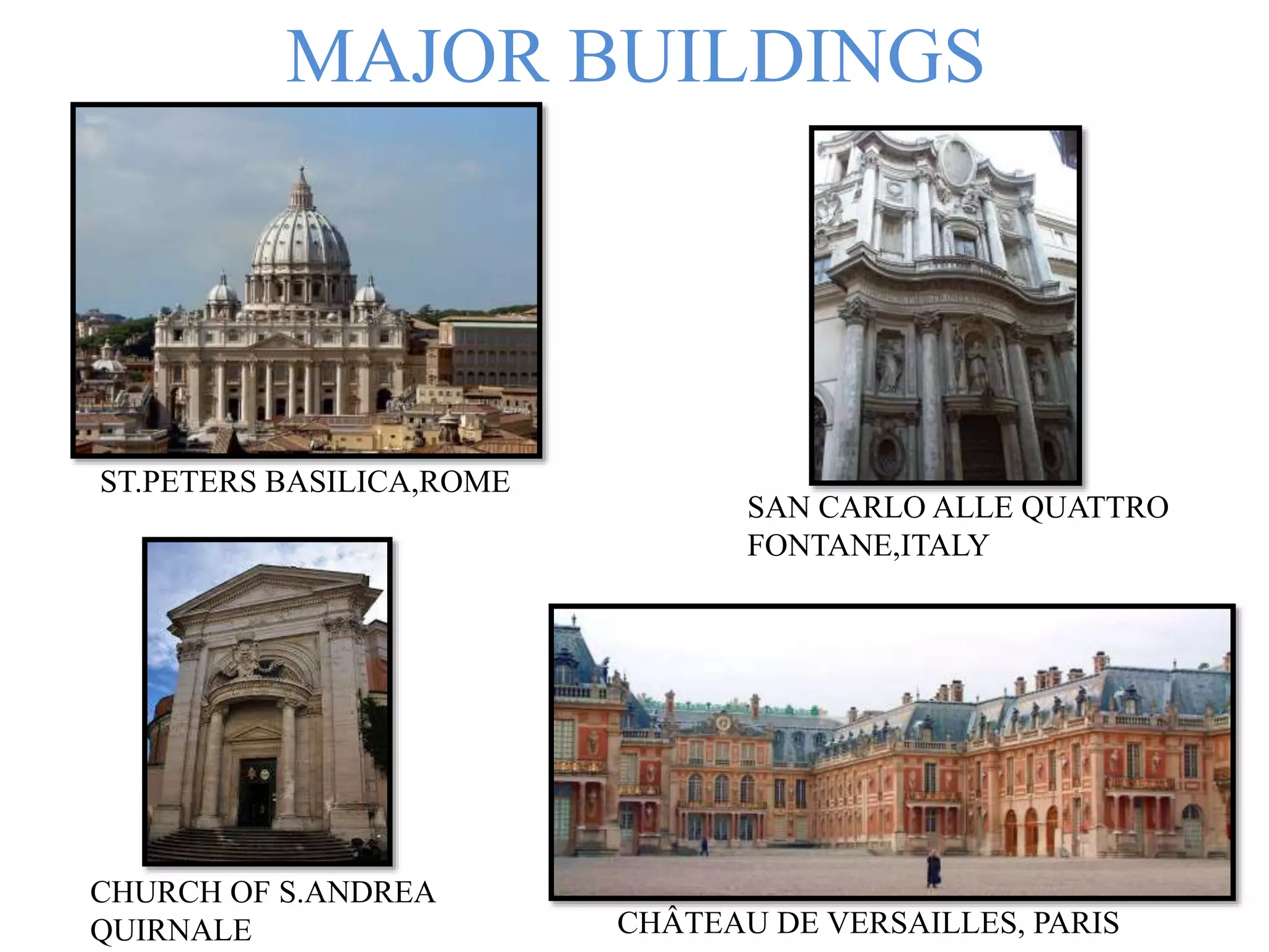 MAJOR BUILDINGS
ST.PETERS BASILICA,ROME
SAN CARLO ALLE QUATTRO
FONTANE,ITALY
CHÂTEAU DE VERSAILLES, PARIS
CHURCH OF S.ANDREA
QUIRNALE
 