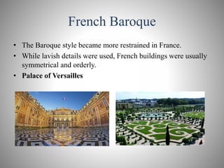 French Baroque
• The Baroque style became more restrained in France.
• While lavish details were used, French buildings were usually
symmetrical and orderly.
• Palace of Versailles
11
 