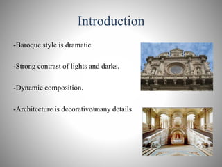 Introduction
-Baroque style is dramatic.
-Strong contrast of lights and darks.
-Dynamic composition.
-Architecture is decorative/many details.
3
 