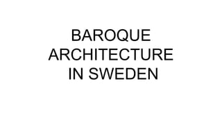 BAROQUE
ARCHITECTURE
IN SWEDEN
 