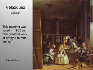 Velazquez Spanish Las Meninas This painting was voted in 1985 as “the greatest work of art by a human being.” 