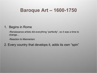 Baroque Art – 1600-1750 <ul><li>Begins in Rome </li></ul><ul><li>-Renaissance artists did everything “perfectly”, so it wa...