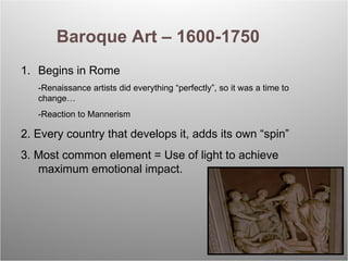 Baroque Art – 1600-1750 <ul><li>Begins in Rome </li></ul><ul><li>-Renaissance artists did everything “perfectly”, so it wa...