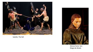 Salzillo: The fall
Alonso Cano: San
Diego de Alcalá.
 