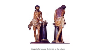 Gregorio Fernández: Christ tide to the column
 
