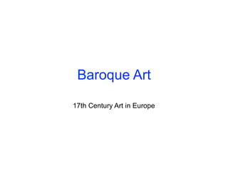 Baroque Art
17th Century Art in Europe
 