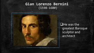 Gian Lorenzo Bernini
(1598-1680)
He was the
greatest Baroque
sculptor and
architect
 