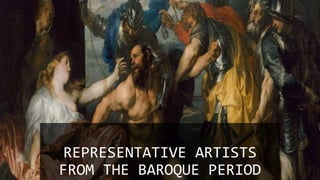 REPRESENTATIVE ARTISTS
FROM THE BAROQUE PERIOD
 