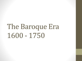 The Baroque Era
1600 - 1750
 
