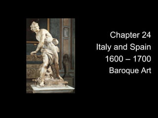 Chapter 24
Italy and Spain
   1600 – 1700
   Baroque Art
 
