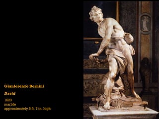 Gianlorenzo Bernini
David
1623
marble
approximately 5 ft. 7 in. high
 