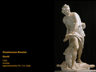 Gianlorenzo Bernini
David
1623
marble
approximately 5 ft. 7 in. high
 