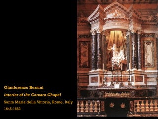 Gianlorenzo Bernini
interior of the Cornaro Chapel
Santa Maria della Vittoria, Rome, Italy
1645-1652
 