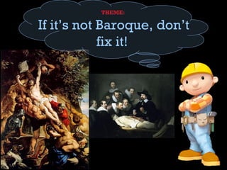 THEME:

If it’s not Baroque, don’t
            fix it!
 