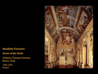 Annibale Carracci
Loves of the Gods
Gallery, Palazzo Farnese
Rome, Italy
1597-1601
fresco
 