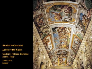 Annibale Carracci
Loves of the Gods
Gallery, Palazzo Farnese
Rome, Italy
1597-1601
fresco
 
