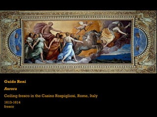 Guido Reni
Aurora
Ceiling fresco in the Casino Rospigliosi, Rome, Italy
1613-1614
fresco
 