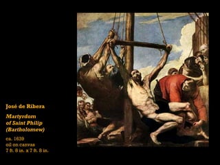 José de Ribera
Martyrdom
of Saint Philip
(Bartholomew)
ca. 1639
oil on canvas
7 ft. 8 in. x 7 ft. 8 in.
 